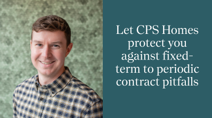 Let CPS Homes protect you against fixed-term to periodic contract pitfalls