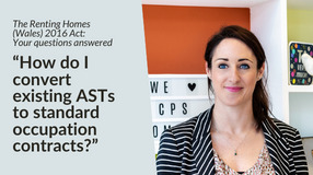 Your Renting Homes Wales (2016) Act questions answered: “How do I convert existing ASTs to standard occupation contracts?”